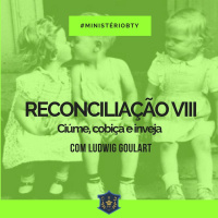 Reconciliação VIII - Ciúme Cobiça E Inveja | Ludwig Goulart