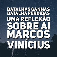 Batalhas ganhas e perdidas | Uma reflexão sobre Ai | Marcos Vinicius
