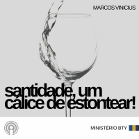 Santidade, um cálice de estontear! | Marcos Vinicus