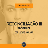 Reconciliação III - Ansiedade | Ludwig Goulart