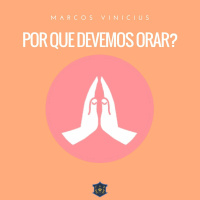 Por que devemos orar? | Marcos Vinicius