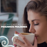Locomocast Ao Vivo – Pequenos Prazeres