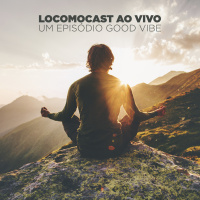 Locomocast Ao Vivo – Um Episódio Good Vibe!