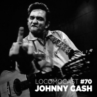 Locomocast #70 – Johnny Cash