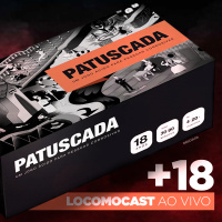 Locomocast Ao Vivo – Patuscada +18