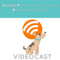 VIDEOCAST #1: Entrevista com @euvoceeoscachorros