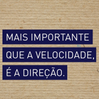 Mais importante que o tempo que as coisas levam, é a direção que as conduzimos