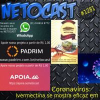 NETOCAST 1281 DE 07/04/2020 - Remédio se mostra capaz de matar coronavírus em testes laboratoriais