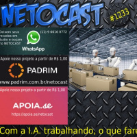 NETOCAST 1233 DE 17/12/2019 - Quando máquinas fizerem tudo, o que faremos?