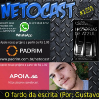 NETOCAST 1255 - O FARDO DA ESCRITA (Por Gustavo Castanhas)