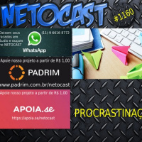 NETOCAST 1160 DE 11/06/2019 - Procrastinação não é preguiça