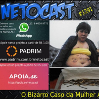 NETOCAST 1291 DE 04/05/2020 - O Bizarro Caso da Mulher Arame