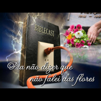 BibleCast #13 - Pra não dizer que não falei das flores!