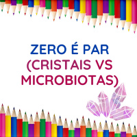 167 | Zero é Par (Cristais Vs Microbiotas)