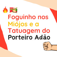 204 | Foguinho nos Miójos e a Tatuagem do Porteiro Adão