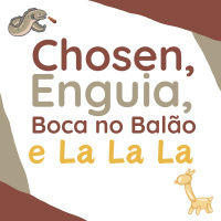 229 | Chosen, Enguia, Boca no Balão e La La La