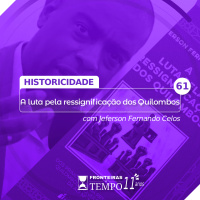 Fronteiras no Tempo: Historicidade #61 A luta pela ressignificação dos Quilombos
