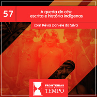Fronteiras no Tempo: Historicidade #57 A queda do céu: escrita e história indígenas