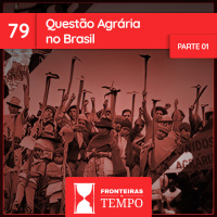 Fronteiras no Tempo #79 Questão Agrária no Brasil - parte 1