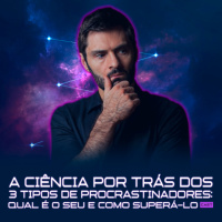 277 – A Ciência Por Trás dos 3 Tipos de Procrastinadores: Qual É o Seu e Como Superá-lo