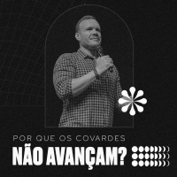 Por que os covardes não avançam? | Pr. Marcelo Toschi