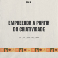 Empreenda a partir da criatividade | Bp. Carlos Damasceno