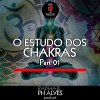 #PHCAST 21 – O ESTUDO DOS CHAKRAS – part 01
