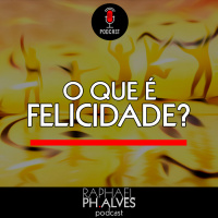 #PHCAST 29 – O QUE É FELICIDADE?