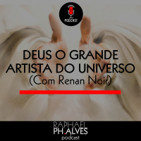 #PHCAST 42 – DEUS O GRANDE ARTISTA DO UNIVERSO – Com Renan Noir