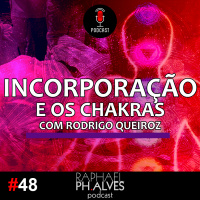 #PHCAST 48 – INCORPORAÇÃO E OS CHAKRAS