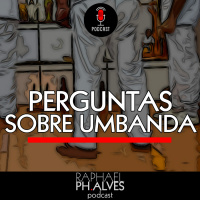 #PHCAST 08 – PERGUNTAS E RESPOSTAS SOBRE UMBANDA