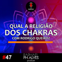 #PHCAST 47 – QUAL A RELIGIÃO DOS CHAKRAS
