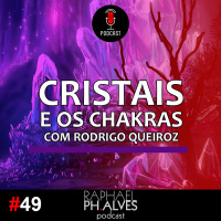 #PHCAST 49 – CRISTAIS E OS CHAKRAS