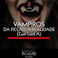 #PHCAST 31 – VAMPIRO: DA FICÇÃO À REALIDADE