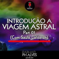 #PHCAST 20 – VIAGEM ASTRAL COM SAULO CALDERON – Part 01