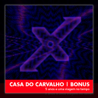 Casa do Carvalho BÔNUS | 5 anos e uma viagem no tempo