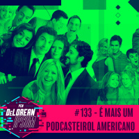 #133 - É mais um Podcasteirol Americano