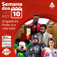 Semana dos 10 #227 | Vingadores: poder pra vida toda