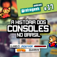 Retrogeek #17 – A História dos consoles no Brasil