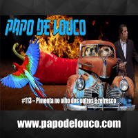 PDL#113 - Pimenta no olho dos outros é refresco
