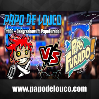 PDL#106 - Desgrashow (ft. Papo Furado)
