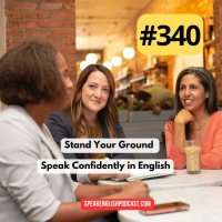 #340 Stand Your Ground — Being Assertive in English