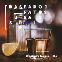 #agostosurreal O caso da tequila