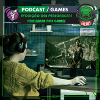 Fatal Error Nerd #152: Evolução da presença feminina nos games #OPodcastEDelas2022