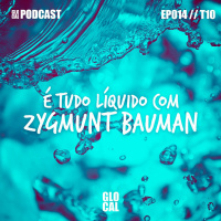 É Tudo Líquido com Zygmunt Bauman | GLOCAL Podcast EP014T10