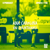 Ana Carolina e Vai Corinthians! | GLOCAL Podcast EP022T10