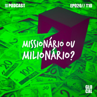 Missionário ou Milionário? | GLOCAL Podcast EP020T10