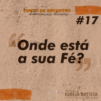 Onde está a sua fé [Ponto de Encontro #17]