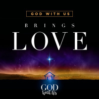 God With Us Brings Love - Pastor Steve Atkins, December 8, 2019