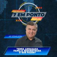 TERRA ARRASADA FAMÍLIA SEQUESTRADA O QUE FAZER? | 7 EM PONTO | APÓSTOLO EDMILSON